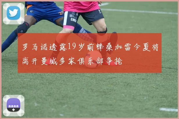 罗马诺透露19岁前锋桑加雷今夏将离开曼城多家俱乐部争抢